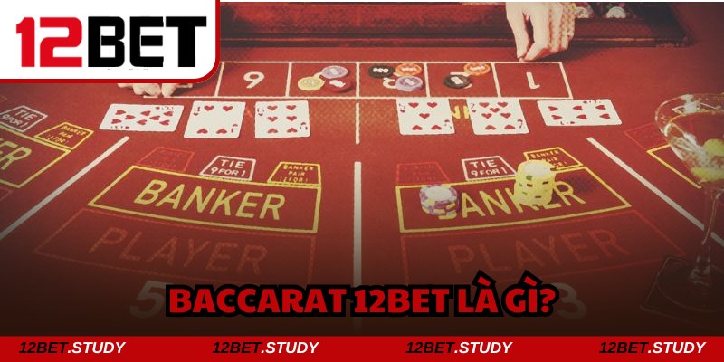 Baccarat 12bet - Siêu phẩm cá cược độc đáo tại mọi địa điểm