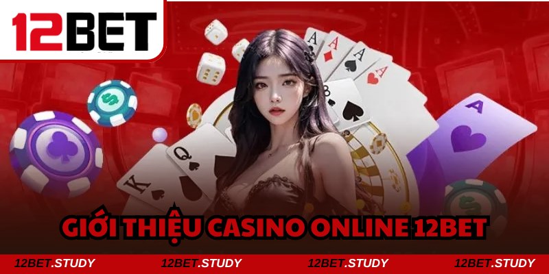 Casino online 12bet là “thế giới” cá cược uy tín, đa sắc màu