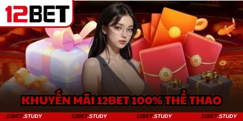 Khuyến mãi 12bet đa dạng và hấp dẫn nhất cho bạn lựa chọn